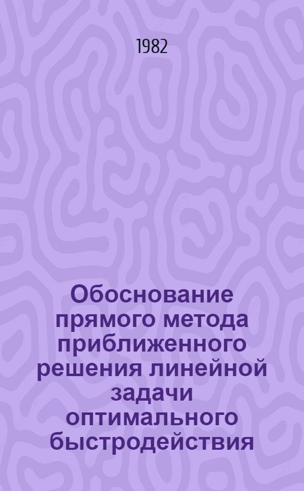 Обоснование прямого метода приближенного решения линейной задачи оптимального быстродействия : Автореф. дис. на соиск. учен. степ. канд. физ.-мат. наук : (01.01.02)
