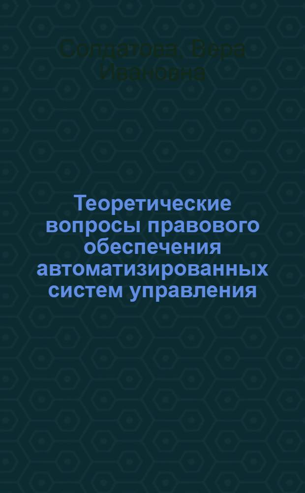 Теоретические вопросы правового обеспечения автоматизированных систем управления : Автореф. дис. на соиск. учен. степ. канд. юрид. наук : (12.00.01)