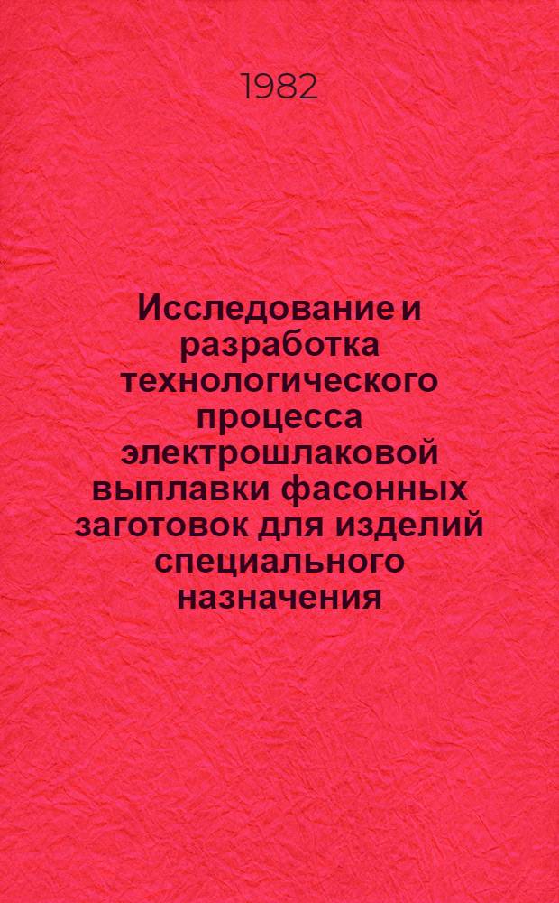 Исследование и разработка технологического процесса электрошлаковой выплавки фасонных заготовок для изделий специального назначения : Автореф. дис. на соиск. учен. степ. к. т. н
