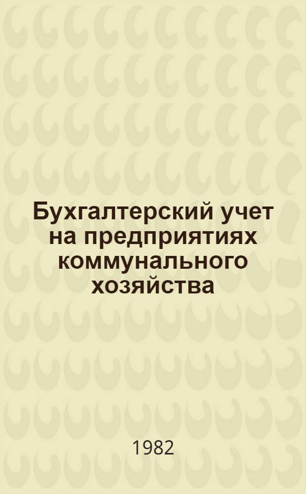 Бухгалтерский учет на предприятиях коммунального хозяйства : Учебник для техникумов по спец. № 1711 "Планир. на предприятиях жил.-коммун. хоз-ва"