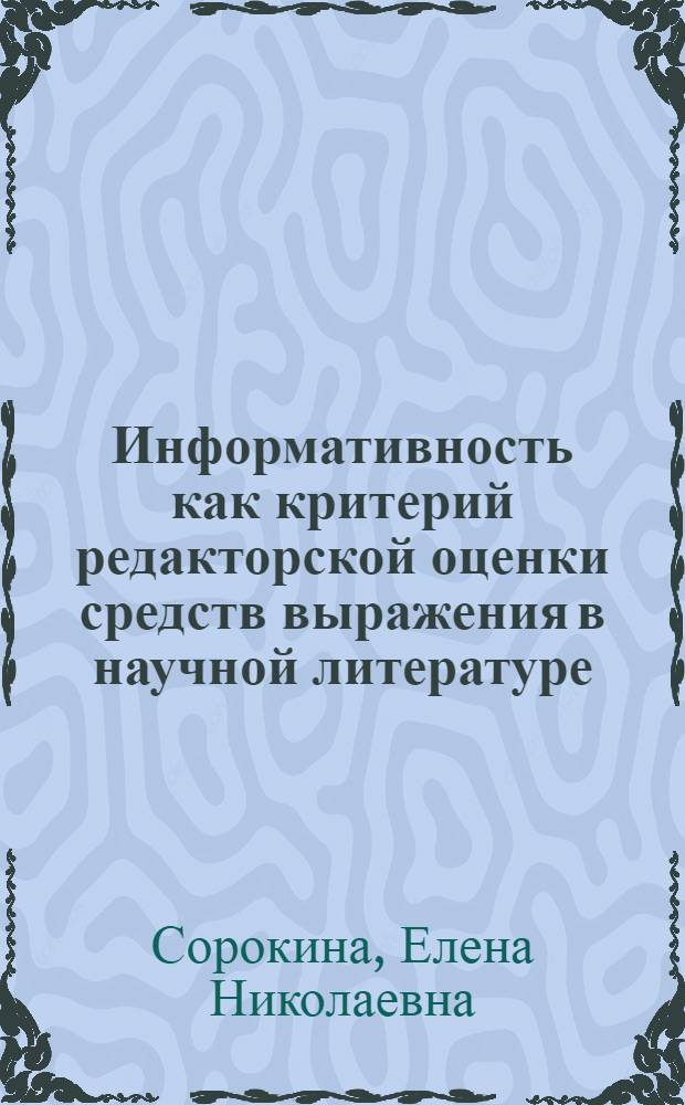 Информативность как критерий редакторской оценки средств выражения в научной литературе : Автореф. дис. на соиск. учен. степ. канд. филол. наук : (05.25.04)