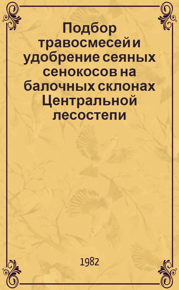 Подбор травосмесей и удобрение сеяных сенокосов на балочных склонах Центральной лесостепи : Автореф. дис. на соиск. учен. степ. канд. с.-х. наук : (06.01.12)