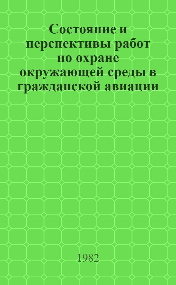 Состояние и перспективы работ по охране окружающей среды в гражданской авиации : Материалы Всесоюз. науч.-техн. конф., 7-8 апр. 1981 г