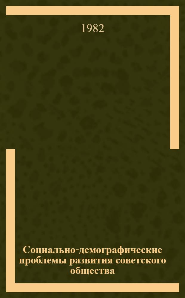 Социально-демографические проблемы развития советского общества : По материалам всесоюз. семинара "XXVI съезд КПСС о путях решения социал.-демогр. пробл. сов. об-ва" : Доклады