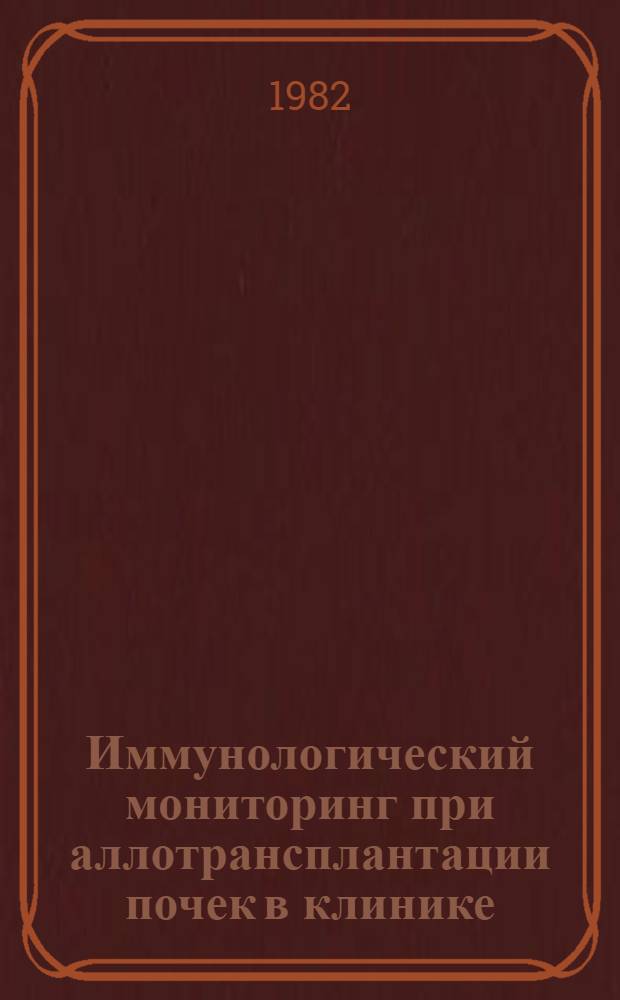 Иммунологический мониторинг при аллотрансплантации почек в клинике : Автореф. дис. на соиск. учен. степ. д-ра мед. наук : (14.00.36)