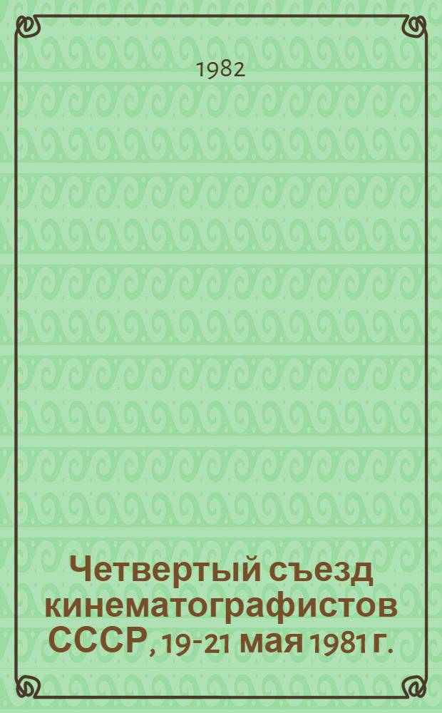 Четвертый съезд кинематографистов СССР, 19-21 мая 1981 г. : Стеногр. отчет