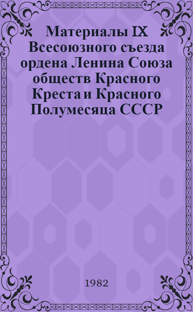 Материалы IX Всесоюзного съезда ордена Ленина Союза обществ Красного Креста и Красного Полумесяца СССР