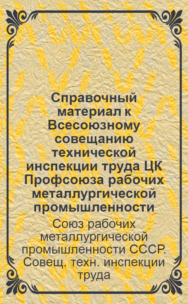 Справочный материал к Всесоюзному совещанию технической инспекции труда ЦК Профсоюза рабочих металлургической промышленности