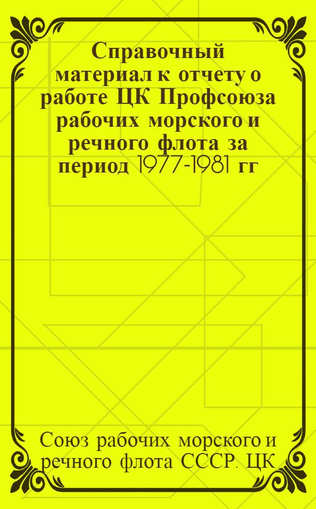 Справочный материал к отчету о работе ЦК Профсоюза рабочих морского и речного флота за период 1977-1981 гг.