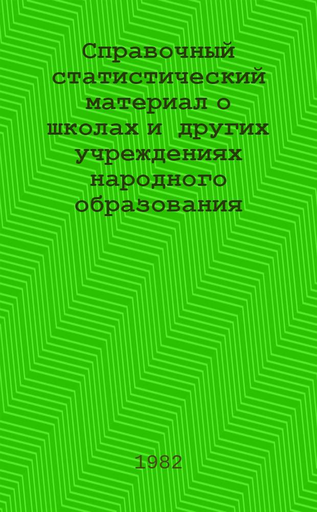 Справочный статистический материал о школах и других учреждениях народного образования : (Данные отчетов на нач. 1982-1983 учеб. г.)