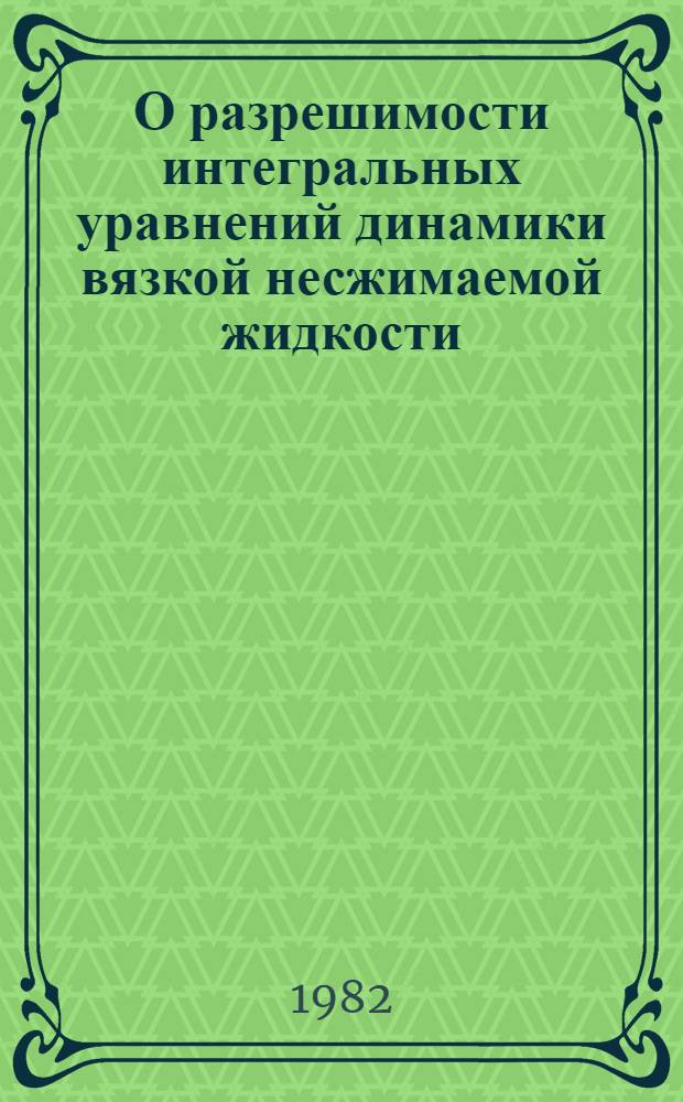 О разрешимости интегральных уравнений динамики вязкой несжимаемой жидкости