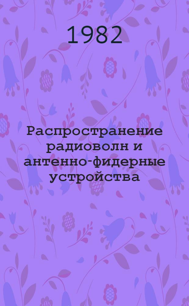 Распространение радиоволн и антенно-фидерные устройства : Задачи и упражнения : Для техникумов связи спец. 0701, 0706