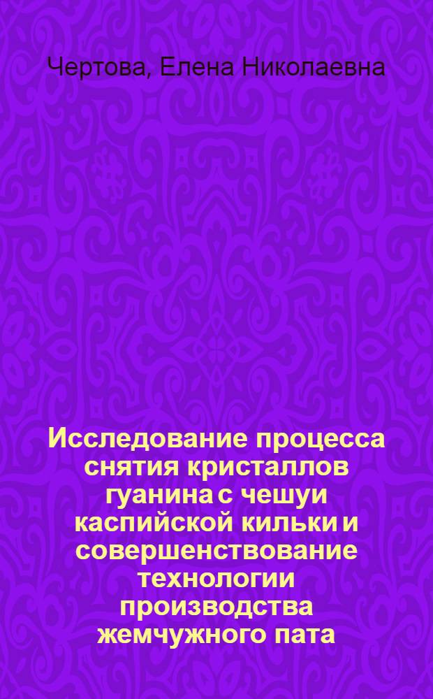 Исследование процесса снятия кристаллов гуанина с чешуи каспийской кильки и совершенствование технологии производства жемчужного пата : Автореф. дис. на соиск. учен. степ. к. т. н