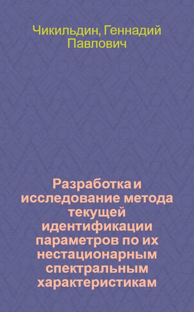 Разработка и исследование метода текущей идентификации параметров по их нестационарным спектральным характеристикам : Автореф. дис. на соиск. учен. степ. канд. техн. наук : (05.13.01)