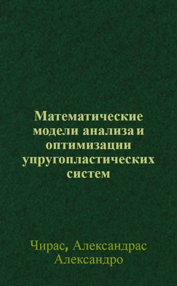 Математические модели анализа и оптимизации упругопластических систем = Mathematical models of analysis and optimization of elastic-plastic systems