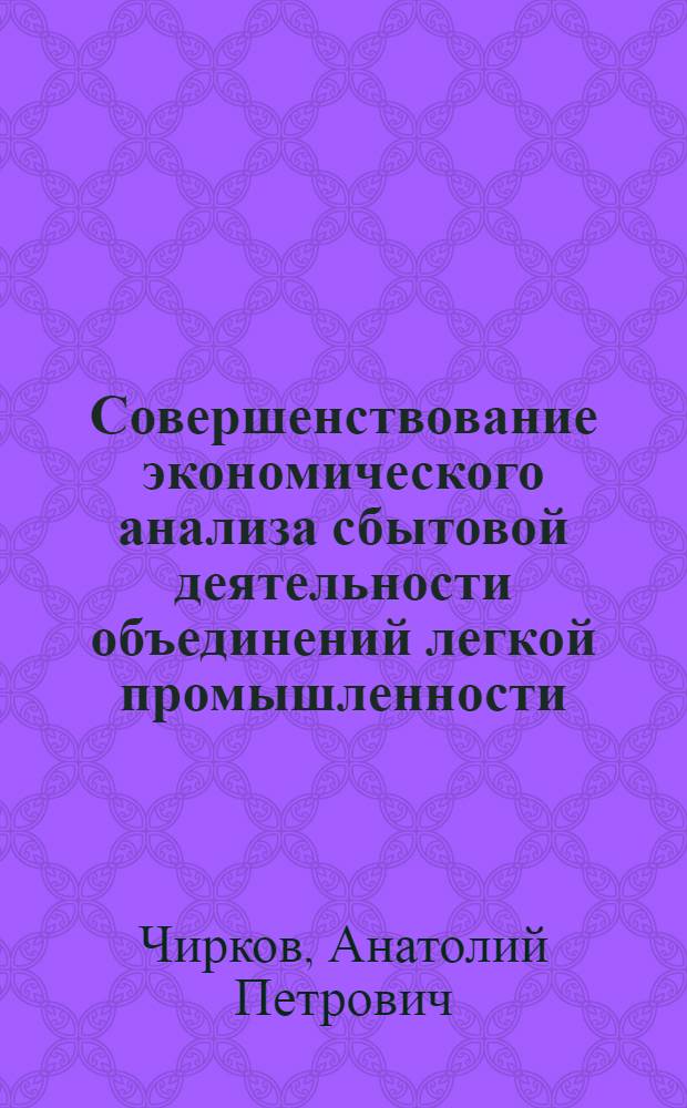 Совершенствование экономического анализа сбытовой деятельности объединений легкой промышленности : Автореф. дис. на соиск. учен. степ. канд. экон. наук : (08.00.12)