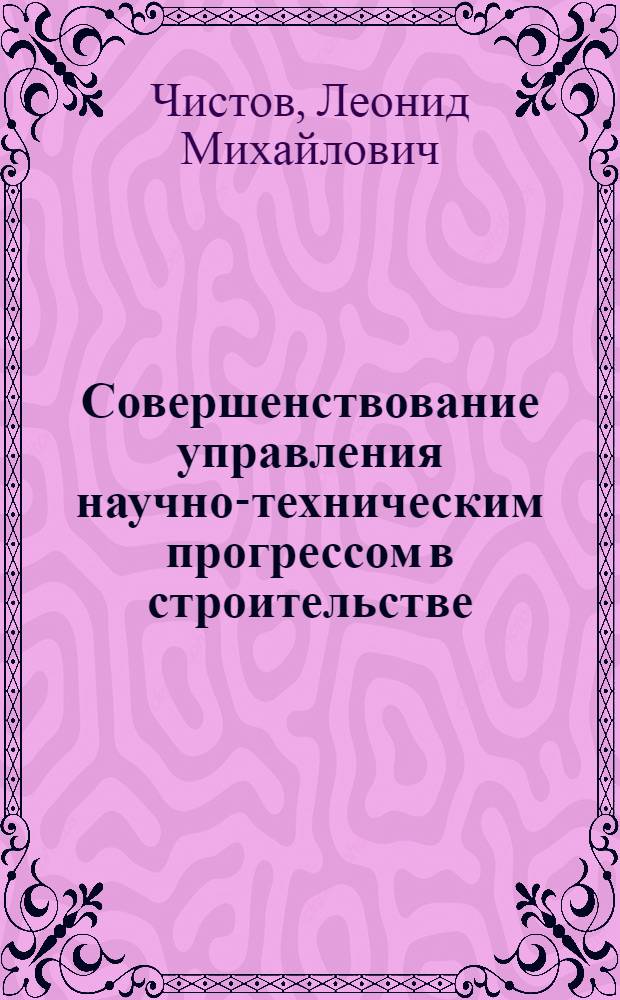 Совершенствование управления научно-техническим прогрессом в строительстве : Учеб. пособие