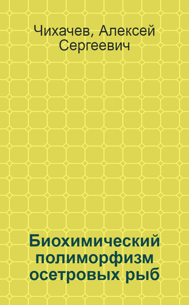 Биохимический полиморфизм осетровых рыб : Автореф. дис. на соиск. учен. степ. д-ра биол. наук : (03.00.04)