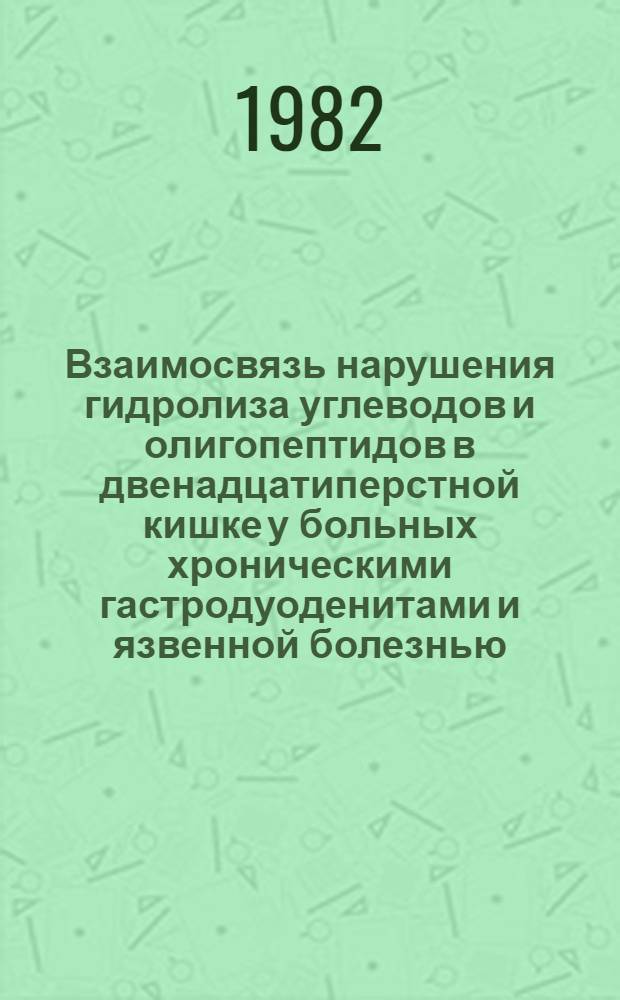 Взаимосвязь нарушения гидролиза углеводов и олигопептидов в двенадцатиперстной кишке у больных хроническими гастродуоденитами и язвенной болезнью : Автореф. дис. на соиск. учен. степ. канд. мед. наук : (14.00.05)