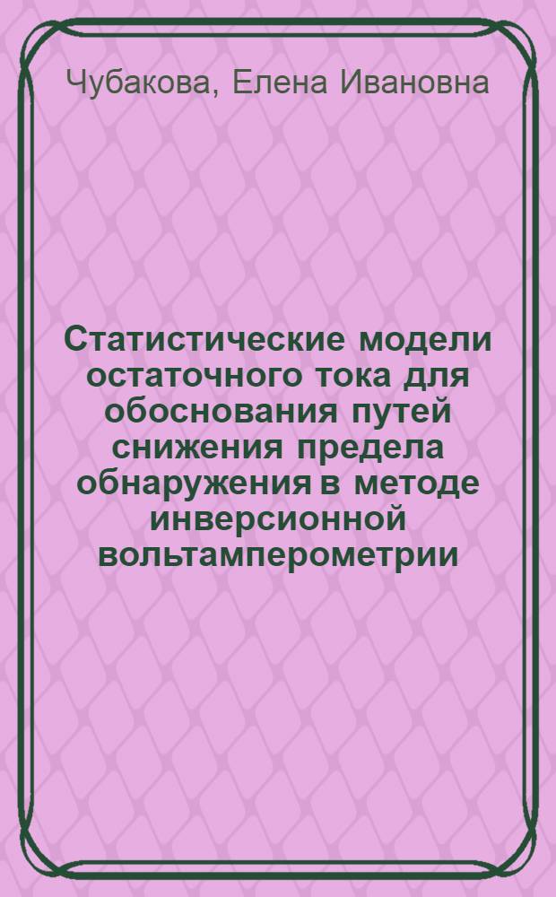 Статистические модели остаточного тока для обоснования путей снижения предела обнаружения в методе инверсионной вольтамперометрии : Автореф. дис. на соиск. учен. степ. канд. техн. наук : (02.00.02)