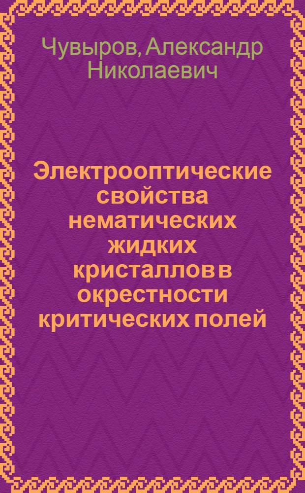 Электрооптические свойства нематических жидких кристаллов в окрестности критических полей : Автореф. дис. на соиск. учен. степ. канд. физ.-мат. наук : (01.04.05)