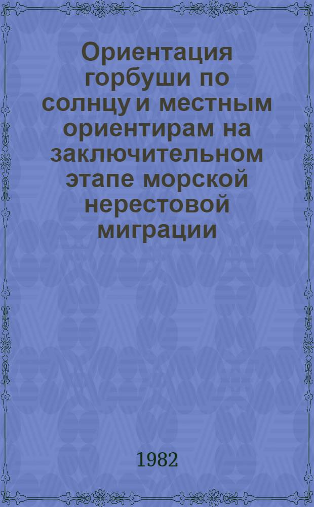 Ориентация горбуши по солнцу и местным ориентирам на заключительном этапе морской нерестовой миграции : Автореф. дис. на соиск. учен. степ. канд. биол. наук : (03.00.10)