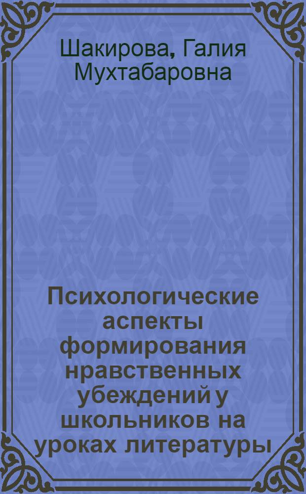 Психологические аспекты формирования нравственных убеждений у школьников на уроках литературы : Автореф. дис. на соиск. учен. степ. канд. психол. наук : (19.00.07)