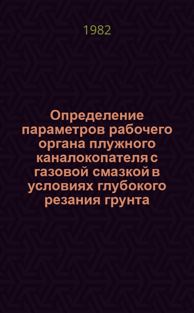 Определение параметров рабочего органа плужного каналокопателя с газовой смазкой в условиях глубокого резания грунта : Автореф. дис. на соиск. учен. степ. канд. техн. наук : (05.05.04)