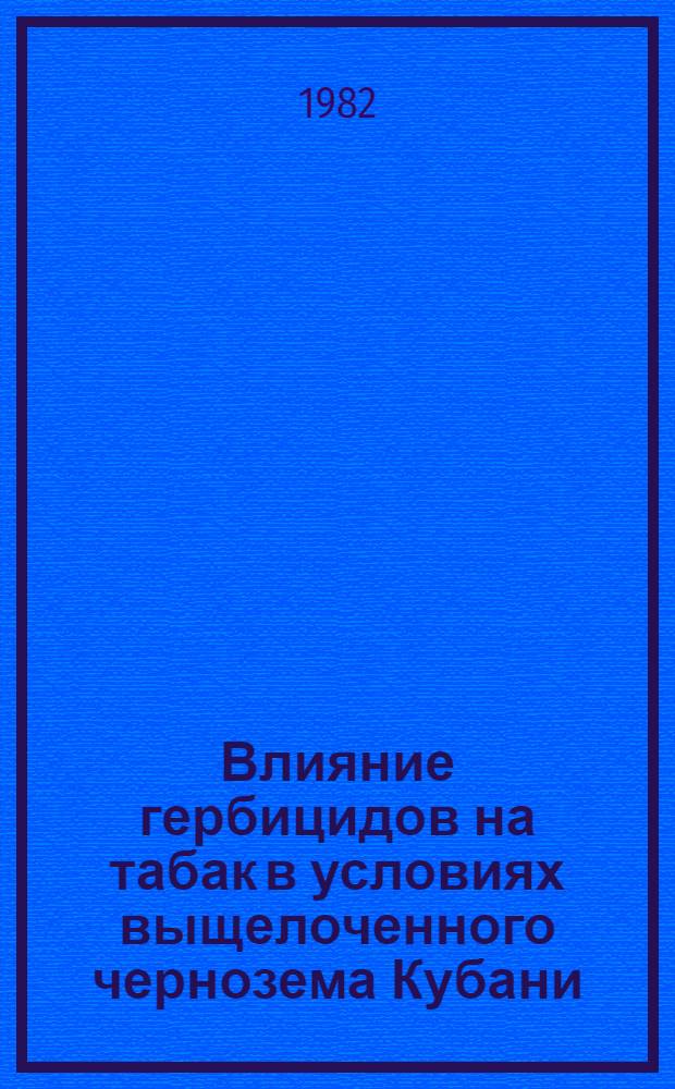 Влияние гербицидов на табак в условиях выщелоченного чернозема Кубани : Автореф. дис. на соиск. учен. степ. канд. с.-х. наук : (06.01.09)