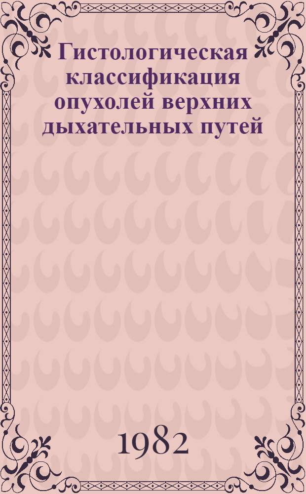 Гистологическая классификация опухолей верхних дыхательных путей : Пер. с англ.
