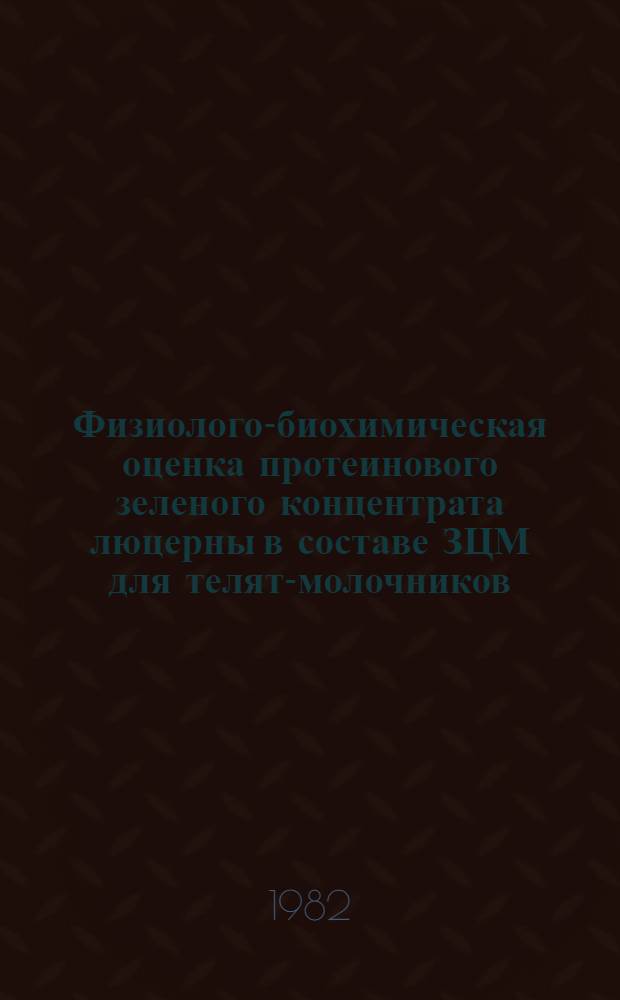 Физиолого-биохимическая оценка протеинового зеленого концентрата люцерны в составе ЗЦМ для телят-молочников : Автореф. дис. на соиск. учен. степ. к. б. н