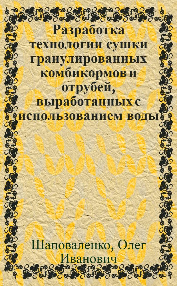 Разработка технологии сушки гранулированных комбикормов и отрубей, выработанных с использованием воды : Автореф. дис. на соиск. учен. степ. канд. техн. наук : (05.18.03)