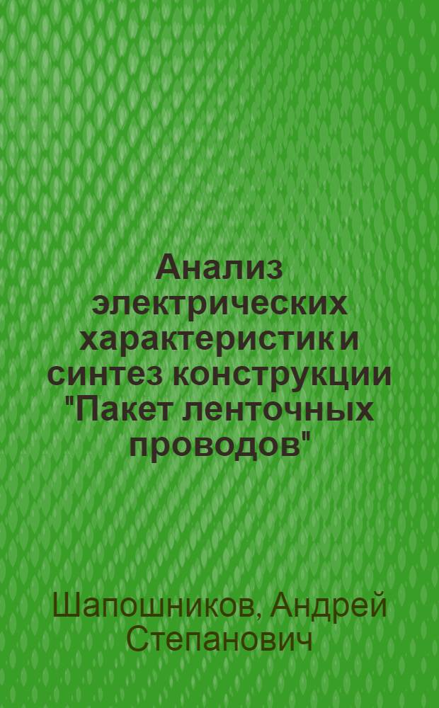 Анализ электрических характеристик и синтез конструкции "Пакет ленточных проводов" : Автореф. дис. на соиск. учен. степ. канд. техн. наук : (05.13.05; 05.09.05)