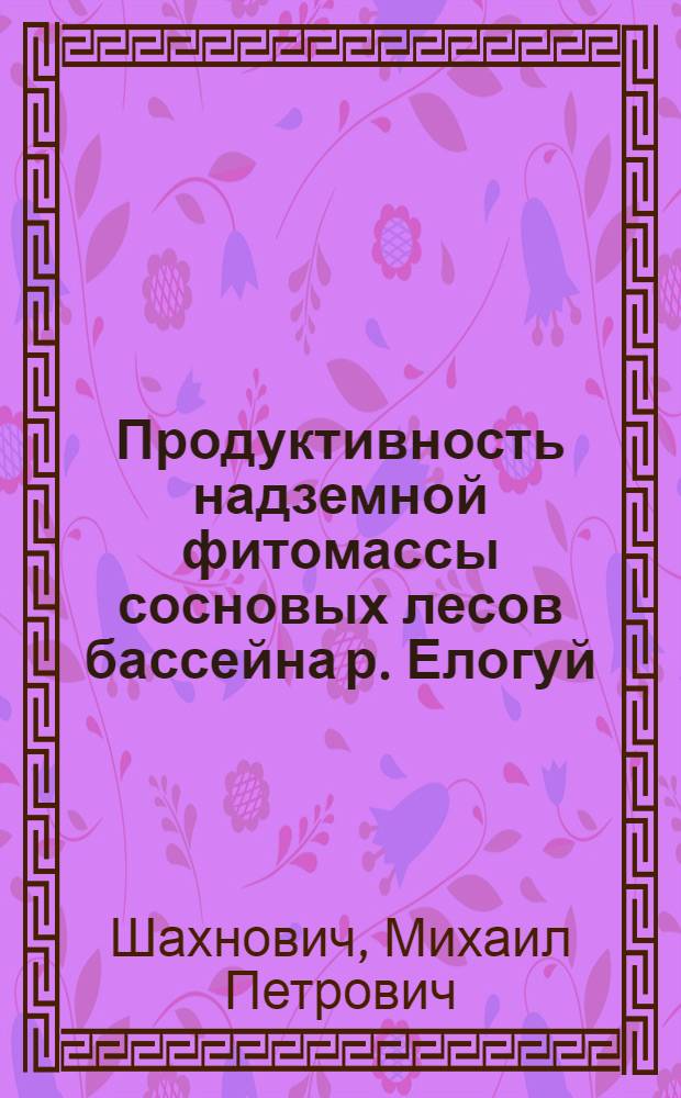 Продуктивность надземной фитомассы сосновых лесов бассейна р. Елогуй : Автореф. дис. на соиск. учен. степ. к. с.-х. н
