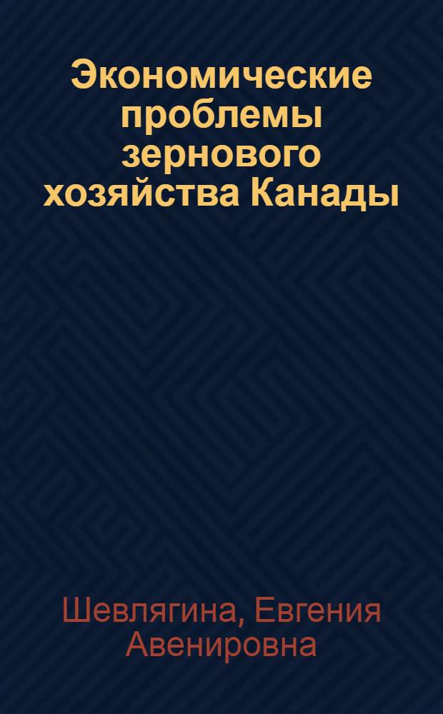 Экономические проблемы зернового хозяйства Канады : Автореф. дис. на соиск. учен. степ. канд. экон. наук : (08.00.16)