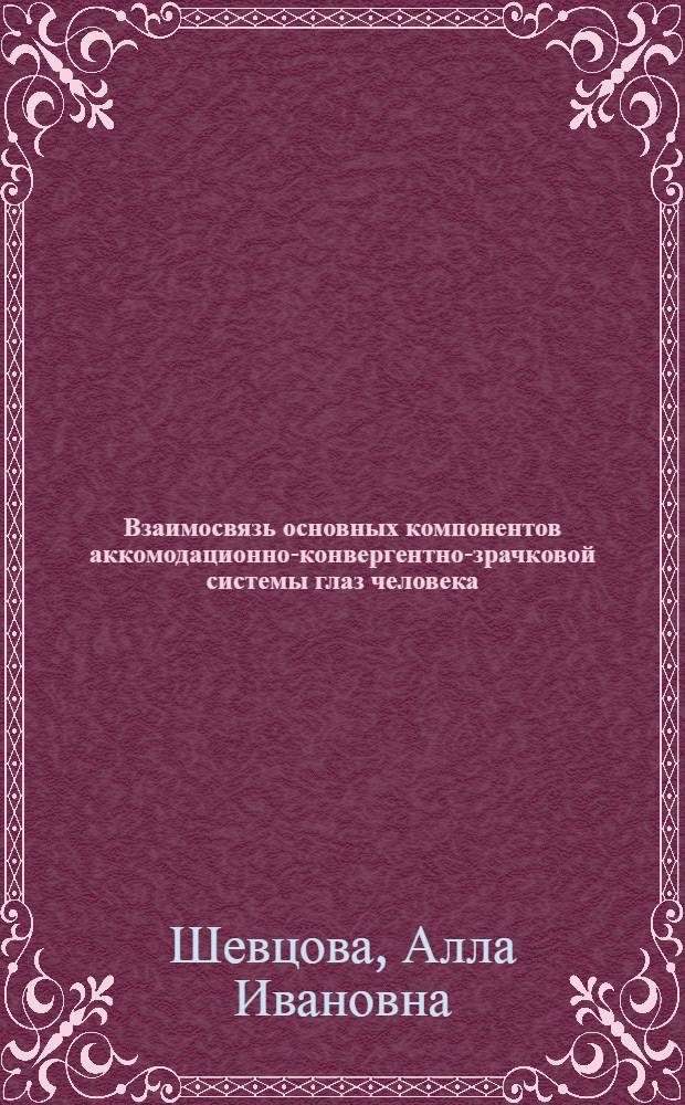 Взаимосвязь основных компонентов аккомодационно-конвергентно-зрачковой системы глаз человека : Автореф. дис. на соиск. учен. степ. канд. биол. наук : (03.00.02)
