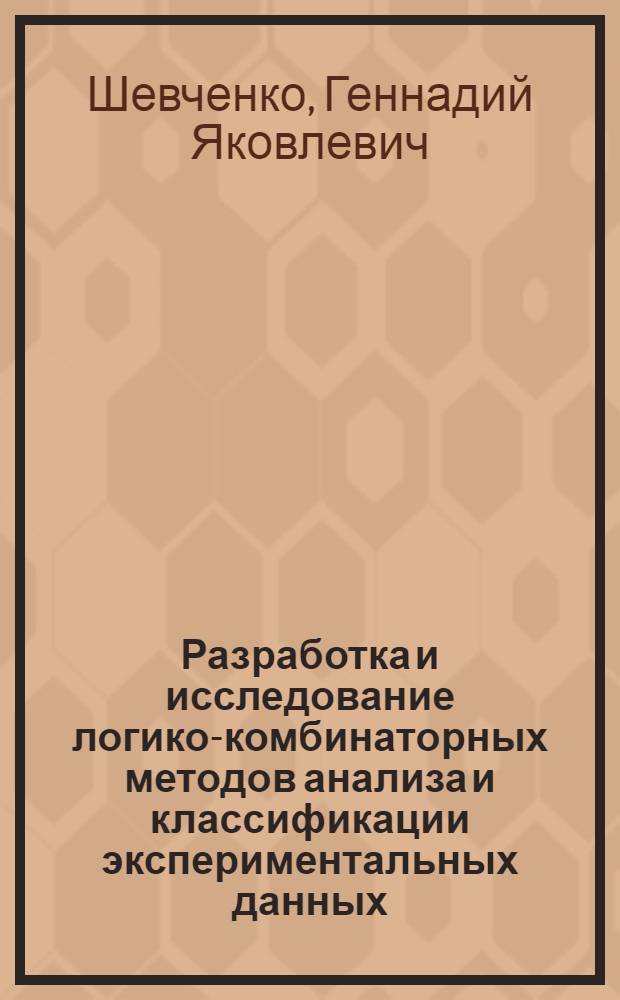 Разработка и исследование логико-комбинаторных методов анализа и классификации экспериментальных данных : Автореф. дис. на соиск. учен. степ. канд. техн. наук : (05.13.01)