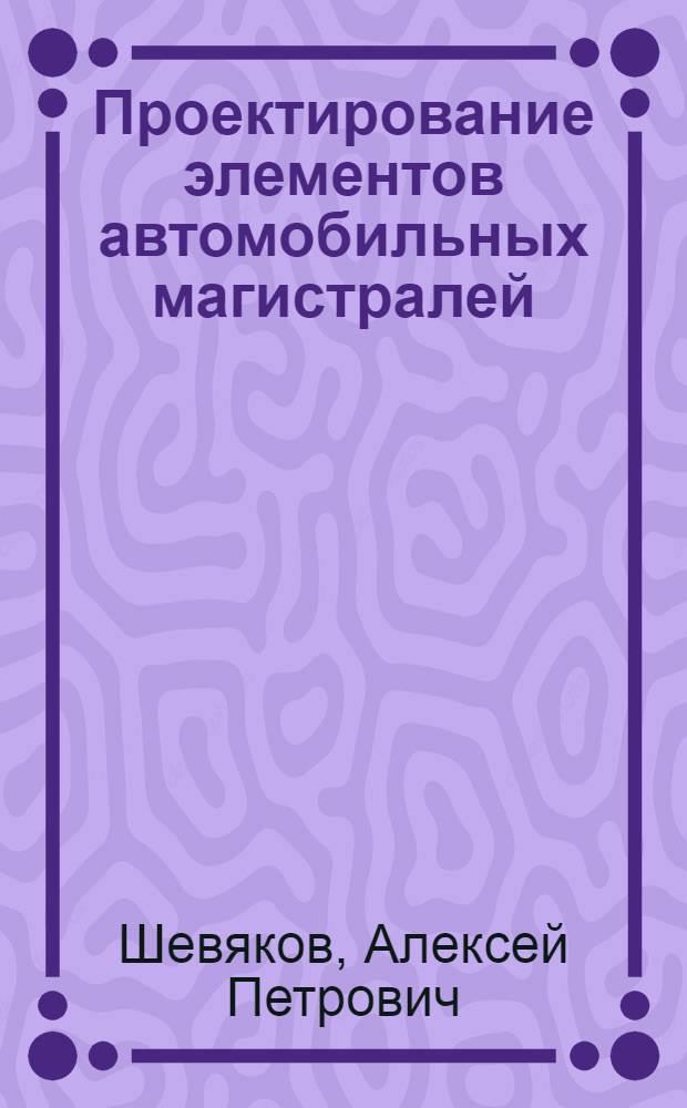 Проектирование элементов автомобильных магистралей : Учеб. пособие