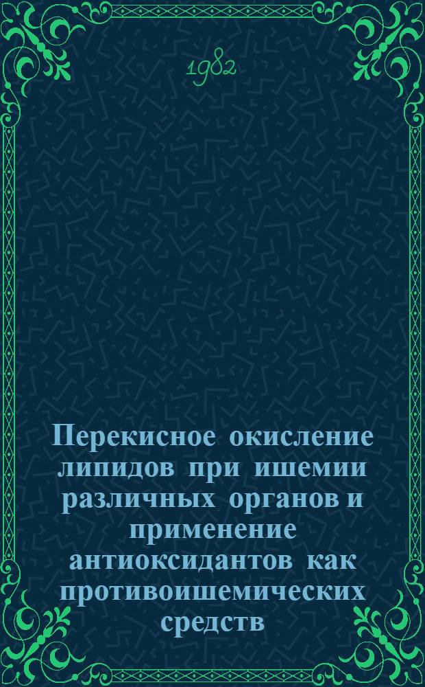 Перекисное окисление липидов при ишемии различных органов и применение антиоксидантов как противоишемических средств : Автореф. дис. на соиск. учен. степ. канд. биол. наук : (03.00.13)