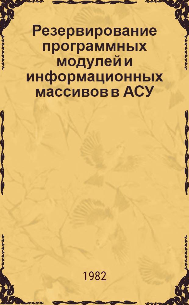 Резервирование программных модулей и информационных массивов в АСУ : Автореф. дис. на соиск. учен. степ. канд. техн. наук : (05.13.06)