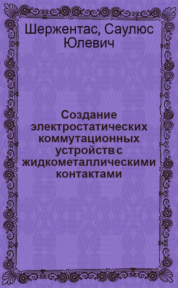 Создание электростатических коммутационных устройств с жидкометаллическими контактами : Автореф. дис. на соиск. учен. степ. канд. техн. наук : (05.02.18; 05.11.01)