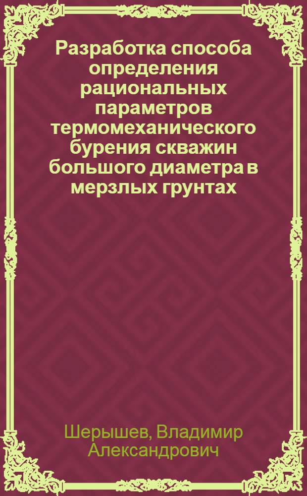 Разработка способа определения рациональных параметров термомеханического бурения скважин большого диаметра в мерзлых грунтах : Автореф. дис. на соиск. учен. степ. канд. техн. наук : (01.04.07)