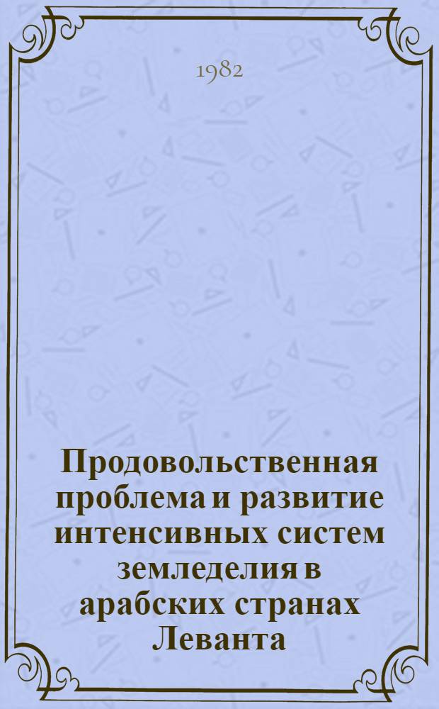 Продовольственная проблема и развитие интенсивных систем земледелия в арабских странах Леванта (Сирии, Ливане, Иордании) в 70-е гг. : Автореф. дис. на соиск. учен. степ. канд. экон. наук : (08.00.17)