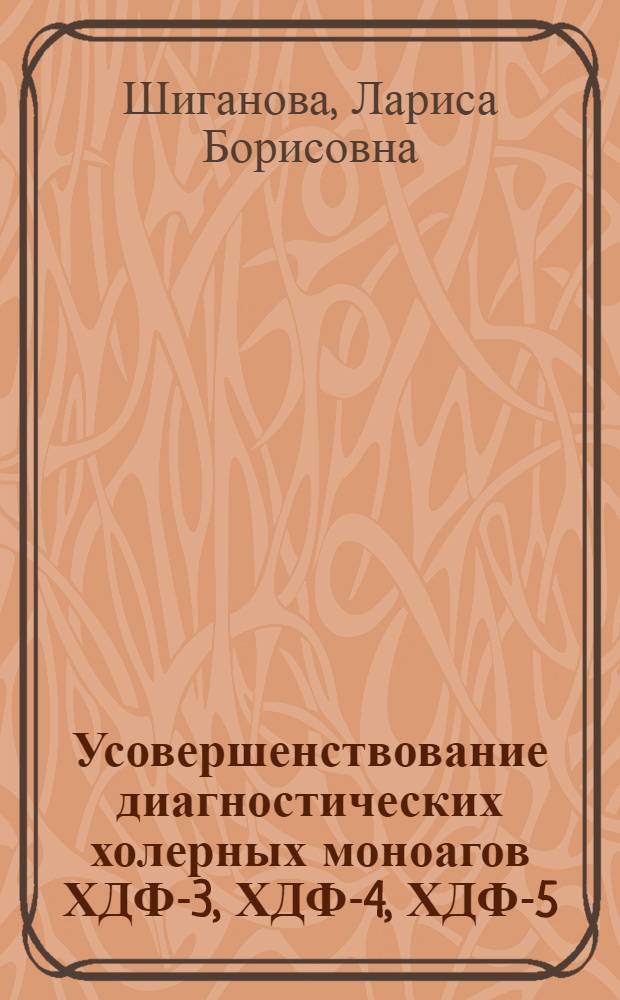 Усовершенствование диагностических холерных моноагов ХДФ-3, ХДФ-4, ХДФ-5 : Автореф. дис. на соиск. учен. степ. канд. мед. наук : (03.00.07)