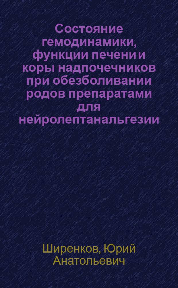 Состояние гемодинамики, функции печени и коры надпочечников при обезболивании родов препаратами для нейролептанальгезии : Автореф. дис. на соиск. учен. степ. канд. мед. наук : (14.00.37)