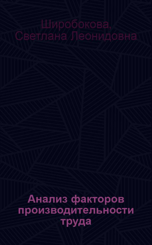 Анализ факторов производительности труда : (На прим. предприятий М-ва станкостроит. и инструм. пром-сти) : Автореф. дис. на соиск. учен. степ. канд. экон. наук : (08.00.12)