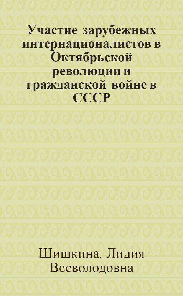 Участие зарубежных интернационалистов в Октябрьской революции и гражданской войне в СССР, 1917-1920 гг. : (Историография пробл.) : Автореф. дис. на соиск. учен. степ. канд. ист. наук : (07.00.09)