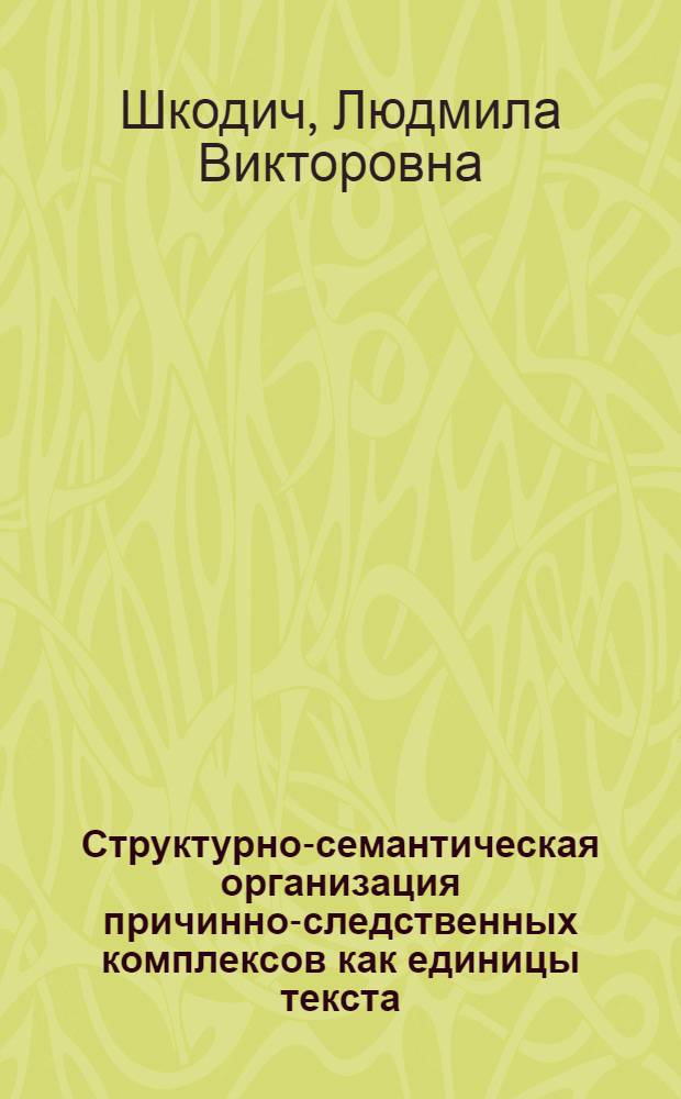 Структурно-семантическая организация причинно-следственных комплексов как единицы текста (английский язык) : Автореф. дис. на соиск. учен. степ. к. филол. н