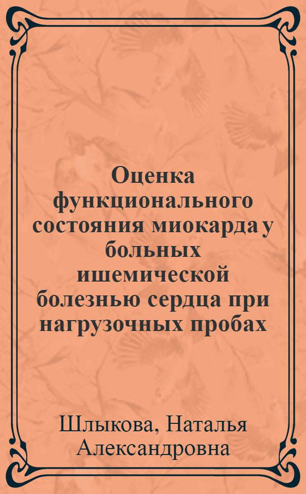 Оценка функционального состояния миокарда у больных ишемической болезнью сердца при нагрузочных пробах : (По данным эхокардиографии) : Автореф. дис. на соиск. учен. степ. канд. мед. наук : (14.00.06)