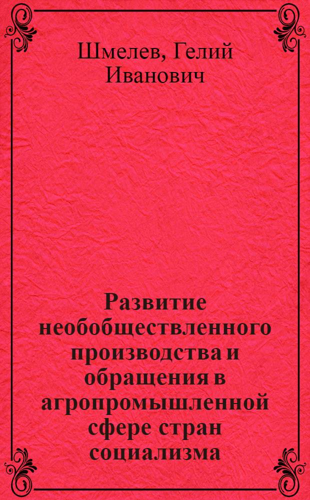 Развитие необобществленного производства и обращения в агропромышленной сфере стран социализма : (Науч. докл.)